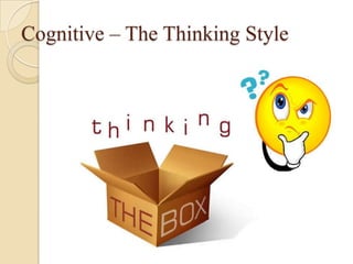 Cognitive – The Thinking Style
 