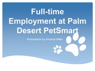 Full-time
Employment at Palm
Desert PetSmart
Presentation by Amanda Miller
 