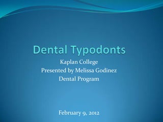 Kaplan College
Presented by Melissa Godinez
      Dental Program




      February 9, 2012
 