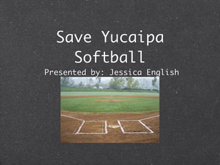 Save Yucaipa
    Softball
Presented by: Jessica English
 