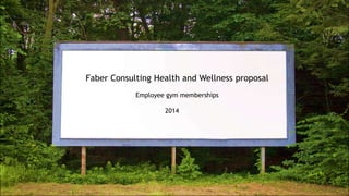 Faber Consulting
2014
Faber Consulting Health and Wellness proposal
Employee gym memberships
2014Fab
 