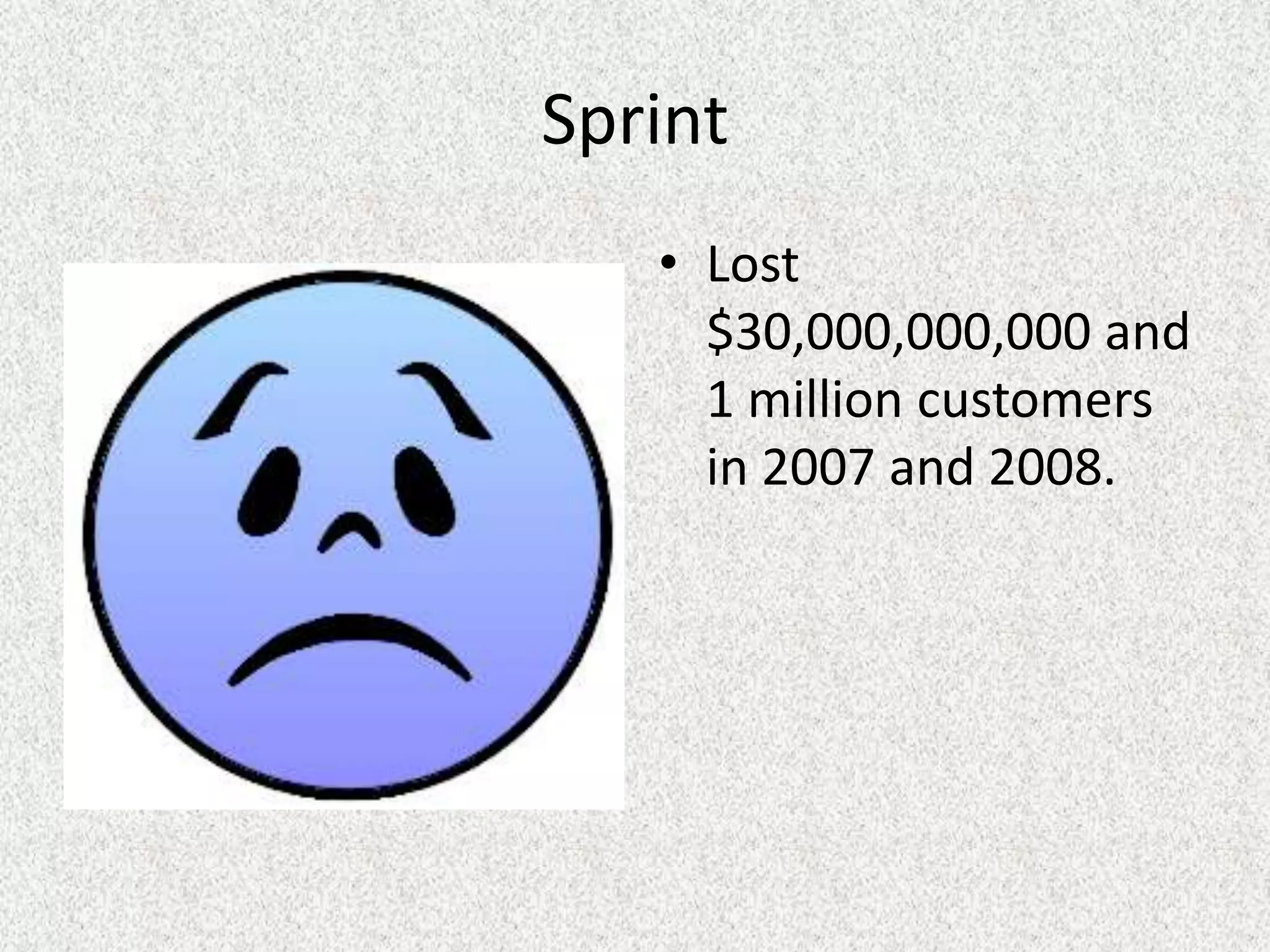 Sprint
   • Lost
     $30,000,000,000 and
     1 million customers
     in 2007 and 2008.
 