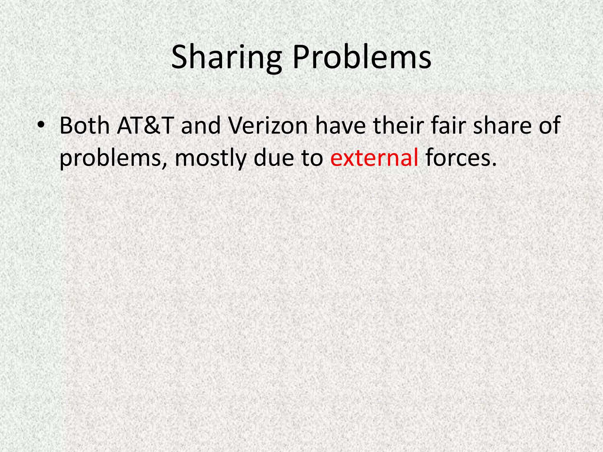 Sharing Problems
• Both AT&T and Verizon have their fair share of
  problems, mostly due to external forces.
 