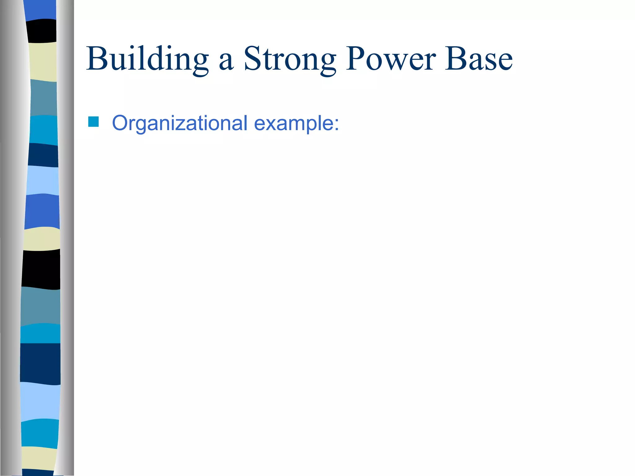 Building a Strong Power Base
s   Organizational example:
 