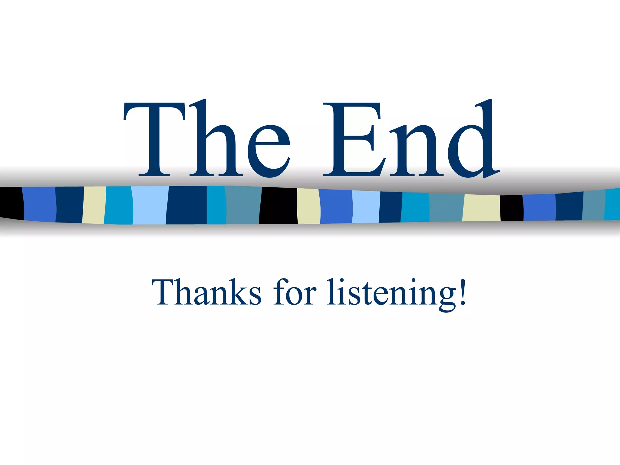 The End
Thanks for listening!
 