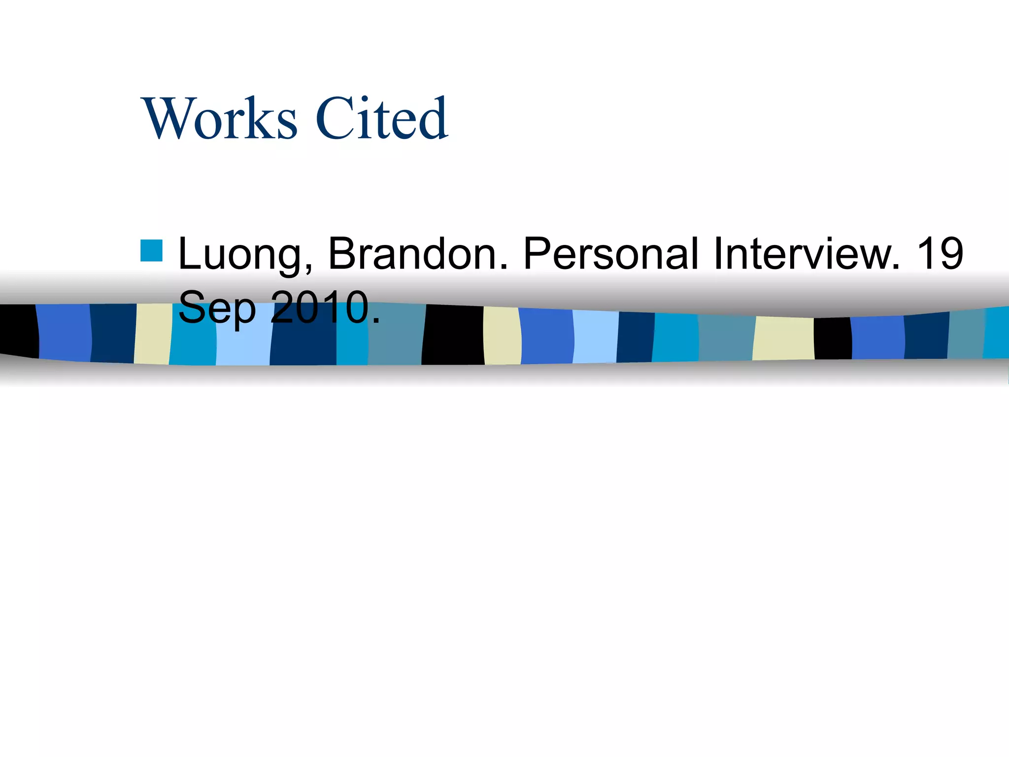Works Cited
s   Luong, Brandon. Personal Interview. 19
    Sep 2010.
 