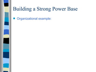 Building a Strong Power Base
s   Organizational example:
 