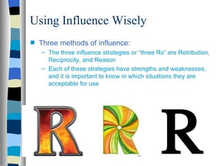 Using Influence Wisely
s   Three methods of influence:
    – The three influence strategies or “three Rs” are Retribution,...