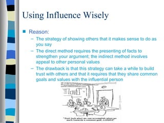 Using Influence Wisely
s   Reason:
    – The strategy of showing others that it makes sense to do as
      you say
    – T...