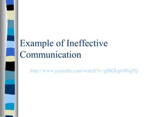 Example of Ineffective
Communication
  http://www.youtube.com/watch?v=gBKKgtsWqZQ
 