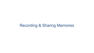Recording & Sharing Memories
 