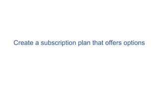 Create a subscription plan that offers options
 