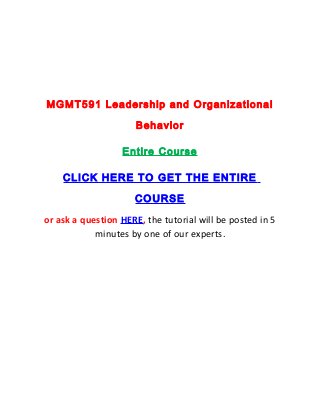 MGMT591 Leadership and Organizational

                      Behavior

                  Entire Course

    CLICK HERE TO GET THE ENTIRE

                     COURSE
or ask a question HERE, the tutorial will be posted in 5
            minutes by one of our experts.
 