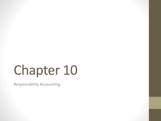 Chapter 10
Responsibility Accounting
 