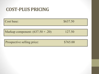 COST-PLUS PRICING
Cost base: $637.50
Markup component: (637.50 × .20) 127.50
Prospective selling price: $765.00
 