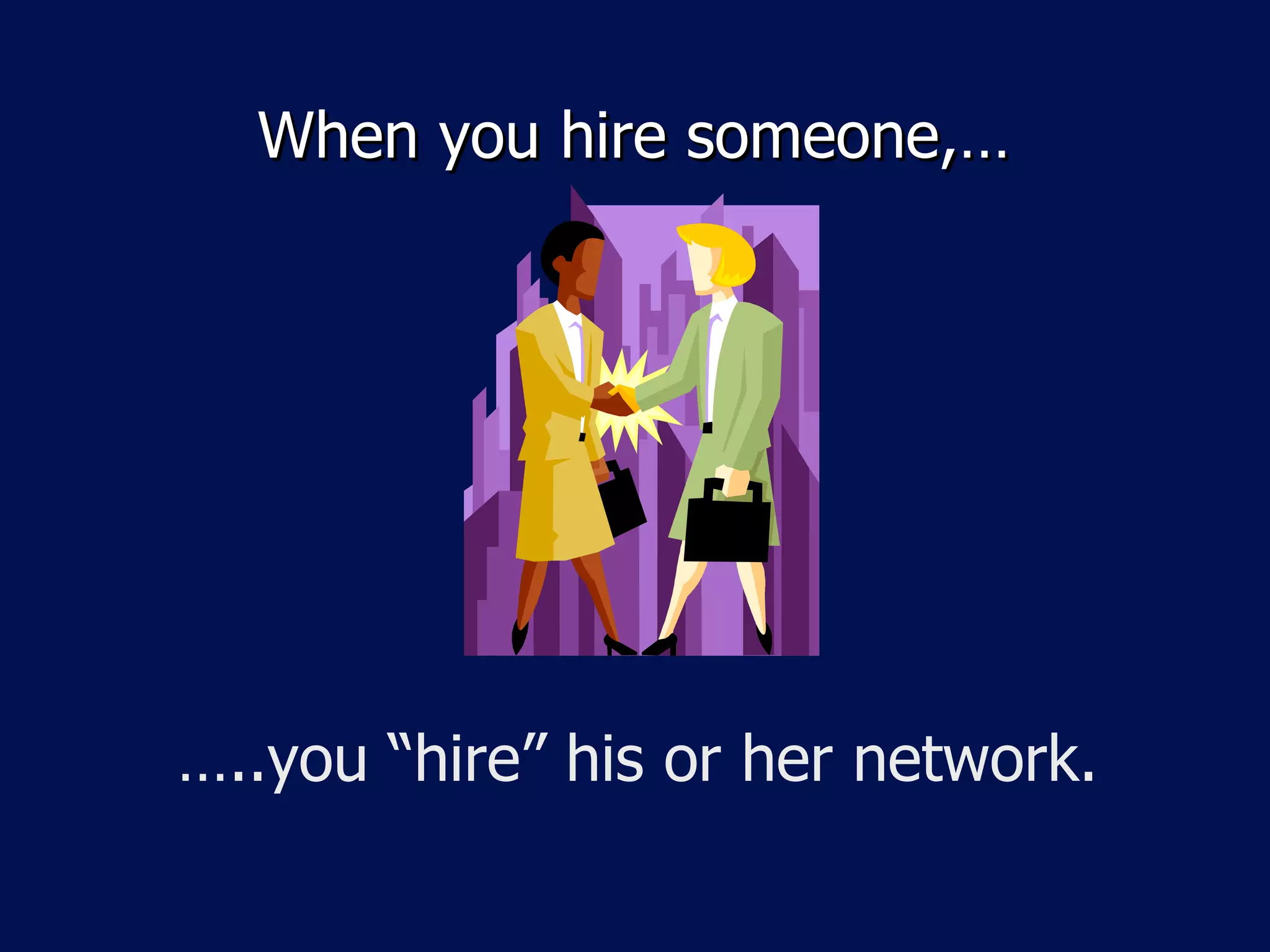 When you hire someone,…




…..you “hire” his or her network.
 