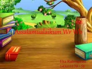 Disusun Oleh:
Eka Rahmawati
Assalamualaikum Wr Wb
Eka Rahmawati
Assalamualaikum Wr Wb
Eka Rahmawati
143111179 / 5F
 