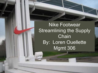 Nike Footwear
Streamlining the Supply
         Chain
  By: Loren Ouellette
      Mgmt 306
 