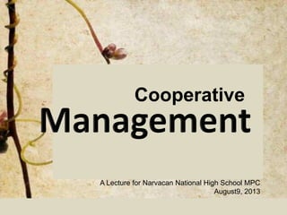 Cooperative
A Lecture for Narvacan National High School MPC
August9, 2013
 