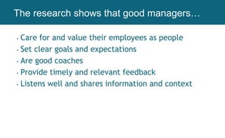 • Care for and value their employees as people
• Set clear goals and expectations
• Are good coaches
• Provide timely and relevant feedback
• Listens well and shares information and context
Working AgreementsThe research shows that good managers…
 