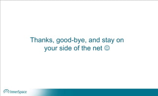 Thanks, good-bye, and stay on
your side of the net 
 