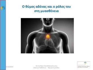 Ο θύμος αδένας και ο ρόλος του
στη μυασθένεια
16/10/2015
8ο Συνέδριο Πανελλήνιας Ένωσης
Σπανίων Παθήσεων - Ίδρυμα Ευγενίδου
32
 