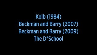 Kolb (1984)
Beckman and Barry (2007)
Beckman and Barry (2009)
The D*School
 