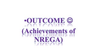 •OUTCOME 
(Achievements of
NREGA)
 