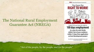 The National Rural Employment
Guarantee Act (NREGA)
“Act of the people, by the people, and for the people”
 