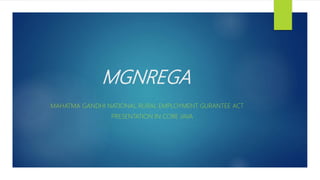 MGNREGA
MAHATMA GANDHI NATIONAL RURAL EMPLOYMENT GURANTEE ACT
PRESENTATION IN CORE JAVA
 