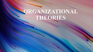 ORGANIZATIONAL
THEORIES
 