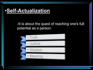 •Self-Actualization

     -It is about the quest of reaching one's full
     potential as a person.
 