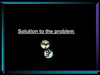 Solution to the problem
                      :
 