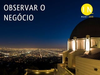 OBSERVAR O
NEGÓCIO      MGNT 360
 