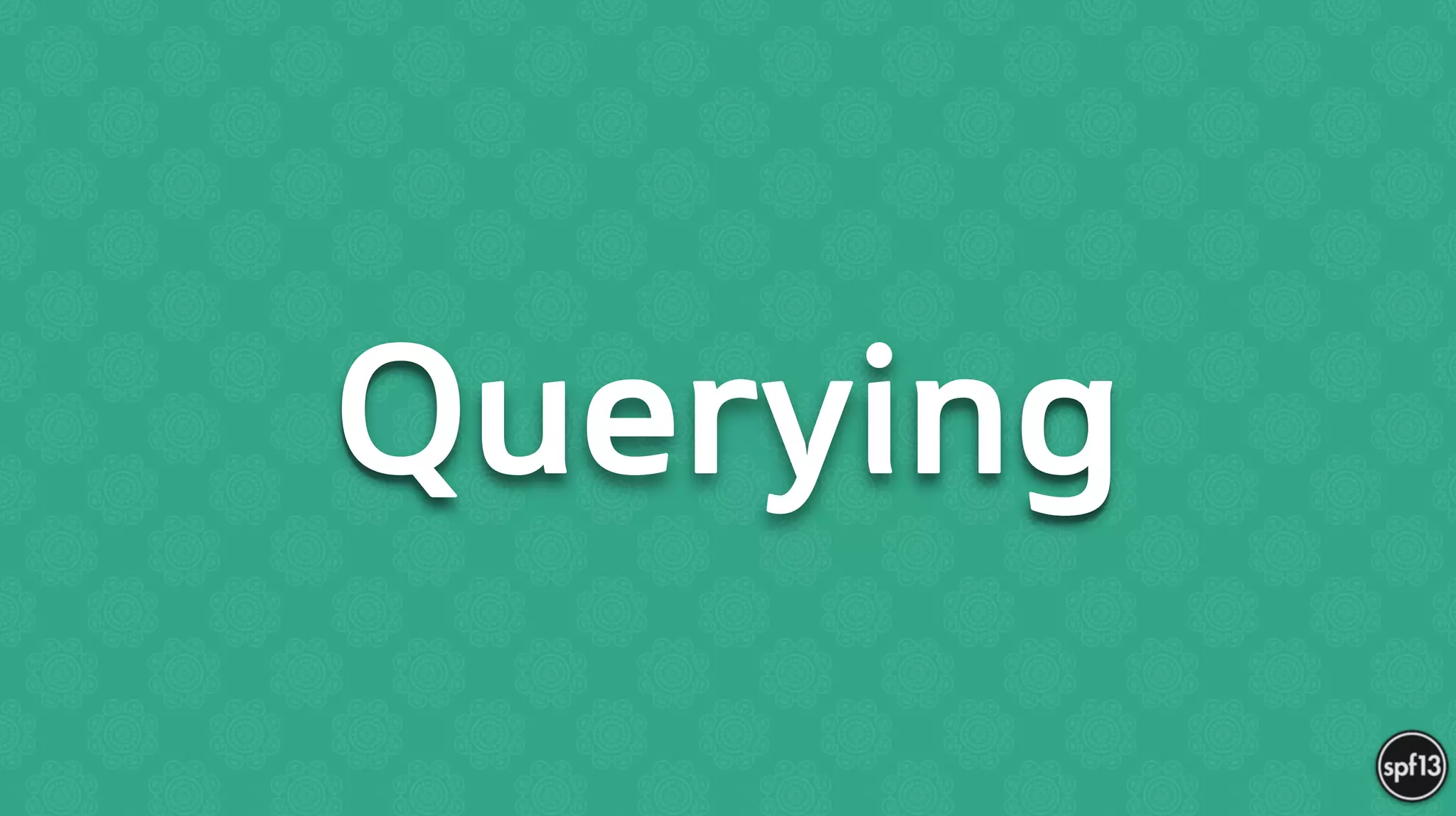 Querying
 