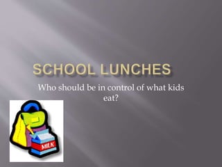 Who should be in control of what kids
eat?
 