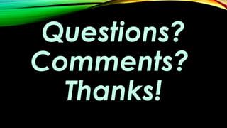Questions?
Comments?
Thanks!
 