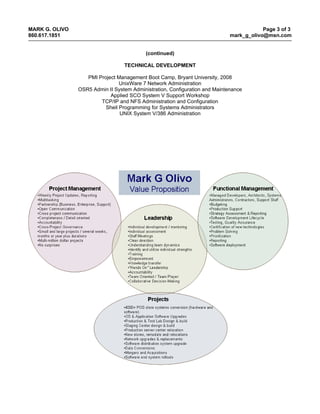 MARK G. OLIVO                                                                            Page 3 of 3
860.617.1851                                                                 mark_g_olivo@msn.com


                                           (continued)

                                  TECHNICAL DEVELOPMENT

                   PMI Project Management Boot Camp, Bryant University, 2008
                                UnixWare 7 Network Administration
                OSR5 Admin II System Administration, Configuration and Maintenance
                            Applied SCO System V Support Workshop
                        TCP/IP and NFS Administration and Configuration
                          Shell Programming for Systems Administrators
                                UNIX System V/386 Administration
 