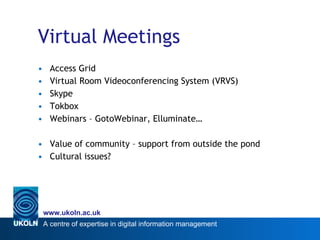 Virtual Meetings <ul><li>Access Grid </li></ul><ul><li>Virtual Room Videoconferencing System (VRVS) </li></ul><ul><li>Skyp...