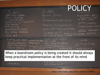 http://www.flickr.com/photos/a440/512348882/ POLICY When a boardroom policy is being created it should always keep practic...
