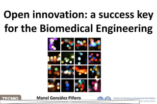 Open innovation: a success key
for the Biomedical Engineering




      Manel González Piñero
      Barcelona, 13th October 2011   1
 