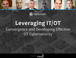 Sponsored by
Leveraging IT/OT
Convergence and Developing Effective
OT Cybersecurity
 