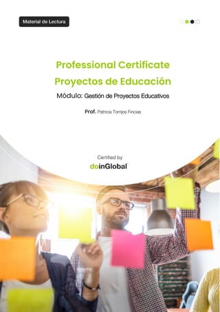 Professional Certificate
Proyectos de Educación
Módulo: Gestión de Proyectos Educativos
Prof. Patricia Torrijos Fincias
 