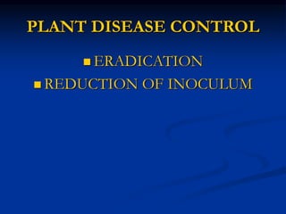 PLANT DISEASE CONTROL
 ERADICATION
 REDUCTION OF INOCULUM
 
