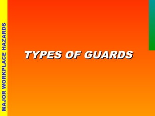 TTYYPPEESS OOFF GGUUAARRDDSS 
MAJOR WORKPLACE HAZARDS 
 
