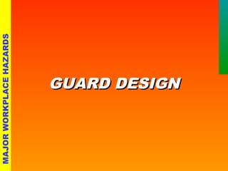 MAJOR WORKPLACE HAZARDS 
GGUUAARRDD DDEESSIIGGNN 
 