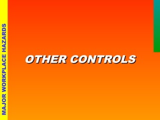 MAJOR WORKPLACE HAZARDS 
OOTTHHEERR CCOONNTTRROOLLSS 
 