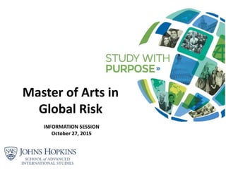 Master of Arts in
Global Risk
INFORMATION SESSION
October 27, 2015
 