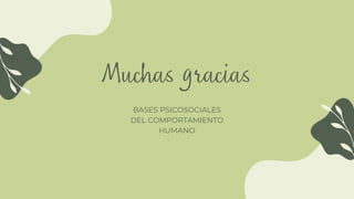 Muchas gracias
BASES PSICOSOCIALES
DEL COMPORTAMIENTO
HUMANO
 