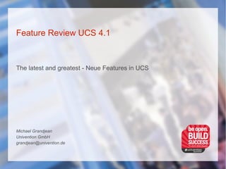Feature Review UCS 4.1
The latest and greatest - Neue Features in UCS
Michael Grandjean
Univention GmbH
grandjean@univention.de
 